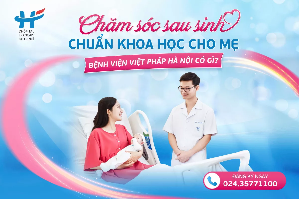 CHĂM SÓC SAU SINH CHUẨN KHOA HỌC CHO MẸ - BỆNH VIỆN VIỆT PHÁP HÀ NỘI CÓ GÌ?