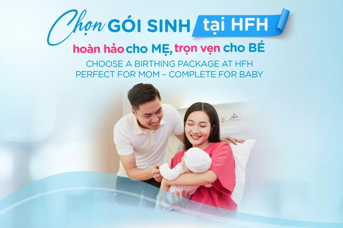 CHỌN GÓI SINH TẠI HFH: HOÀN HẢO CHO MẸ - TRỌN VẸN CHO BÉ