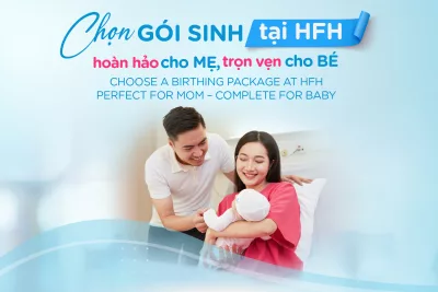 CHỌN GÓI SINH TẠI HFH: HOÀN HẢO CHO MẸ - TRỌN VẸN CHO BÉ