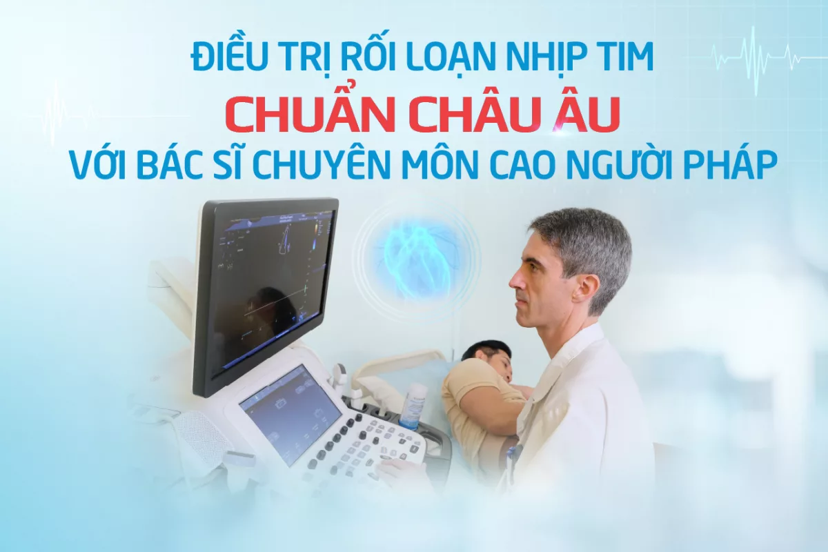 Điều trị rối loạn nhịp tim chuẩn châu Âu với bác sĩ chuyên môn cao người Pháp