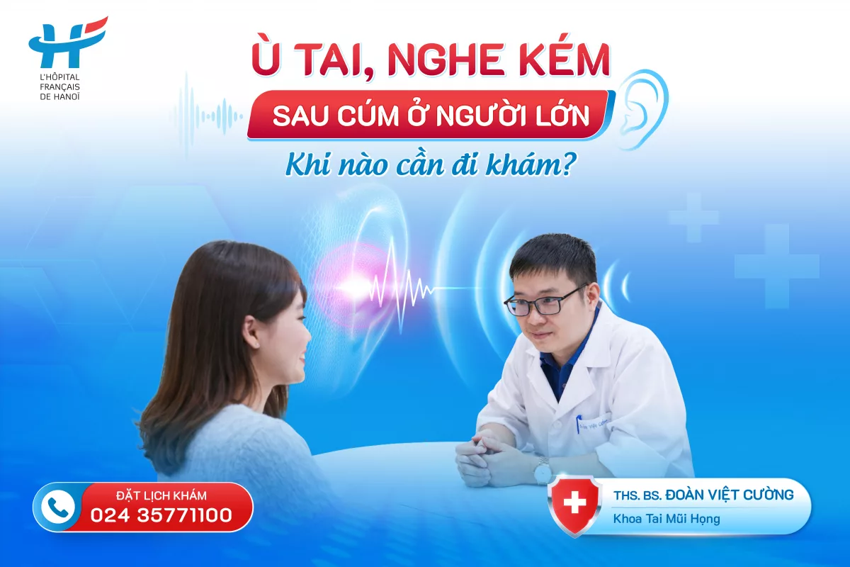 Ù TAI, NGHE KÉM SAU CÚM Ở NGƯỜI LỚN: KHI NÀO CẦN ĐI KHÁM?