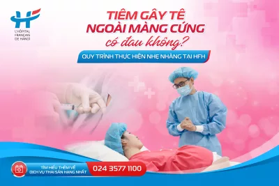 Tiêm gây tê ngoài màng cứng có đau không? Quy trình thực hiện nhẹ nhàng tại HFH