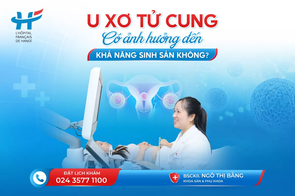 U XƠ TỬ CUNG CÓ ẢNH HƯỞNG ĐẾN KHẢ NĂNG SINH SẢN KHÔNG?
